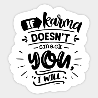 If Karma Doesn't Smack You, I Will! Sticker